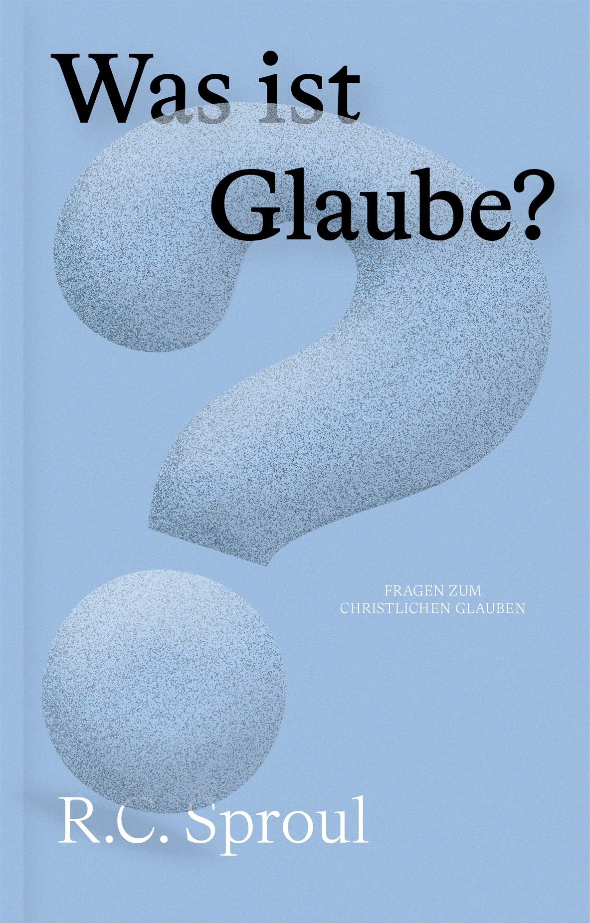 Was ist Glaube? (Fragen zum christlichen Glauben)