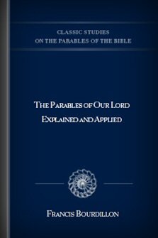 The Parables of Our Lord Explained and Applied