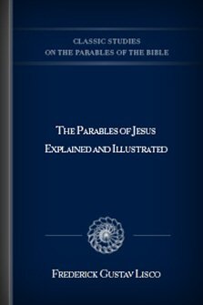 The Parables of Jesus Explained and Illustrated