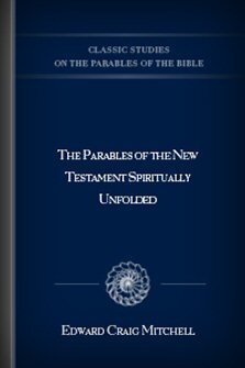 The Parables of the New Testament Spiritually Unfolded