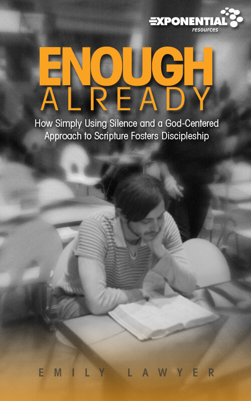 Enough Already: How Simply Using Silence and a God-Centered Approach to Scripture Fosters Authentic Discipleship