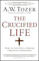 The Crucified Life: How to Live out a Deeper Christian Experience