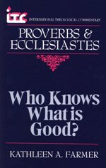 Who Knows What Is Good?: A Commentary on the Books of Proverbs & Ecclesiastes