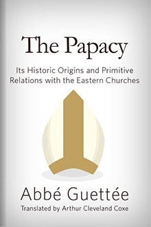 The Papacy: Its Historic Origin and Primitive Relations with the Eastern Churches