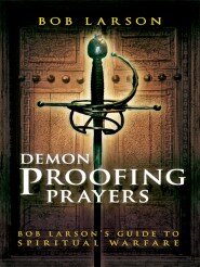 Demon-Proofing Prayers: Bob Larson's Guide to Winning Spiritual Warfare