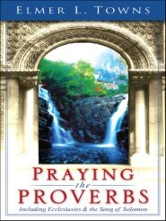 Praying the Proverbs: (Praying the Scriptures)