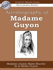 Autobiography of Madame Guyon: Authentic Original Classic