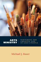 Arts Ministry: Nurturing the Creative Life of God’s People (Calvin Institute of Christian Worship Liturgical Studies)