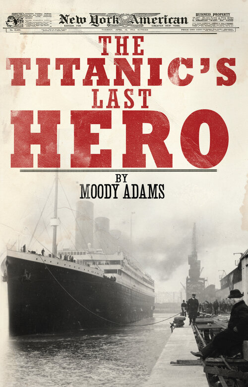 The Titanic's Last Hero: A Startling True Story That Can Change Your Life Forever