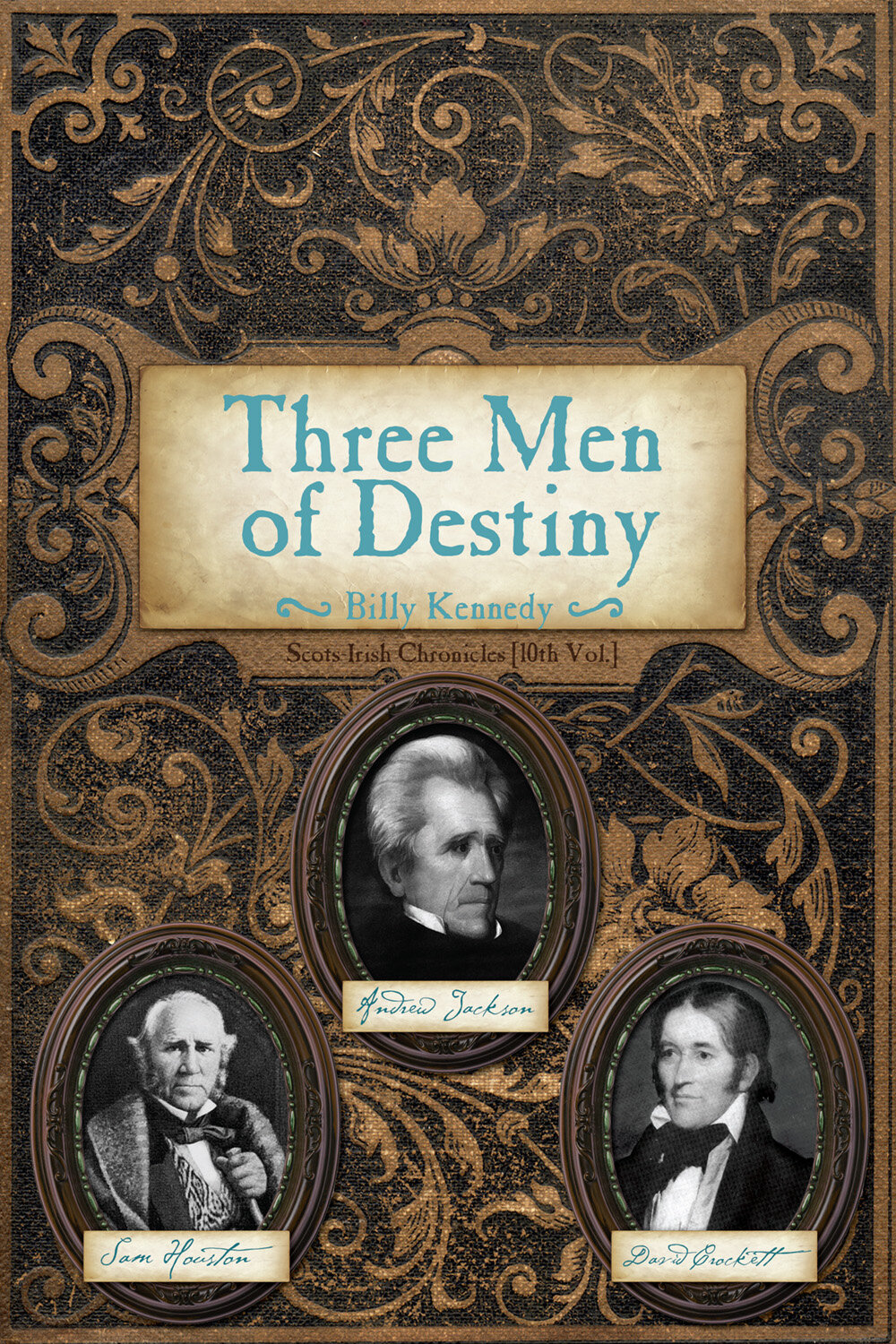 Three Men of Destiny: Andrew Jackson, Sam Houston and David Crockett (Scots-Irish Chronicles)