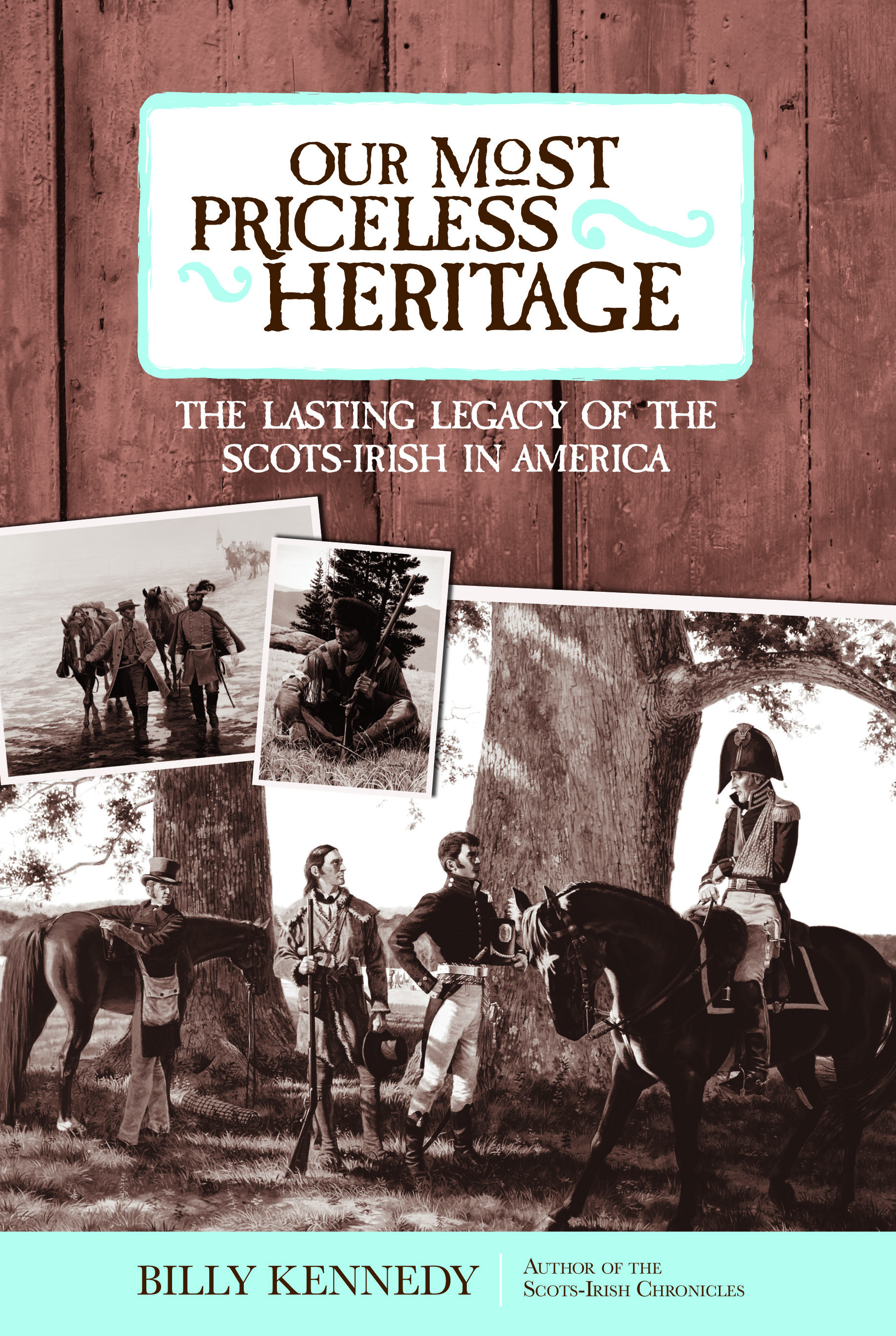 Our Most Priceless Heritage: The Lasting Legacy of the Scots-Irish in America