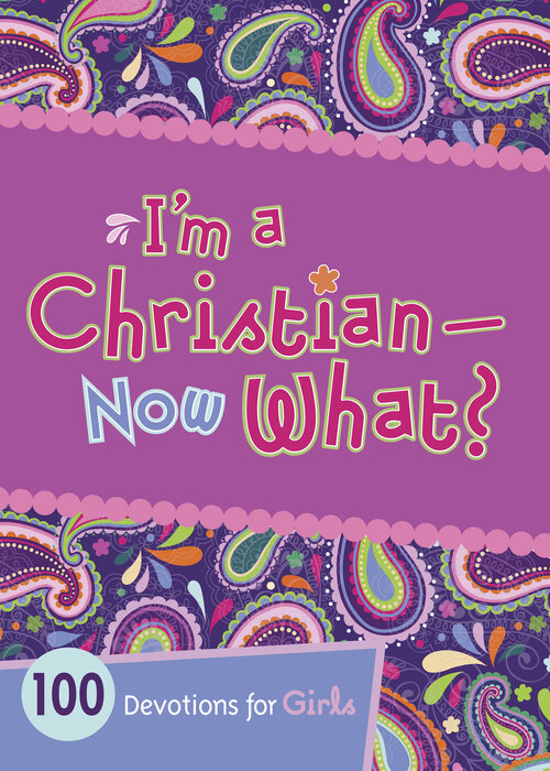 I'm a Christian—Now What? 100 Devotions for Girls