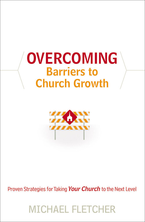 Overcoming Barriers to Church Growth: Proven Strategies for Taking Your Church to the Next Level