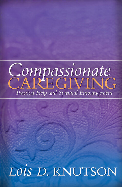 Compassionate Caregiving: Practical Help and Spiritual Encouragement