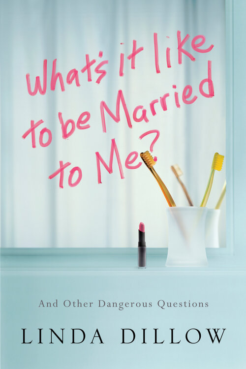 What's It Like to Be Married to Me? And Other Dangerous Questions