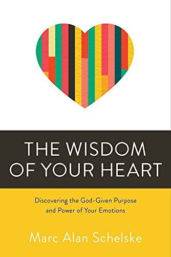 The Wisdom of Your Heart: Discovering the God-Given Purpose and Power of Your Emotions