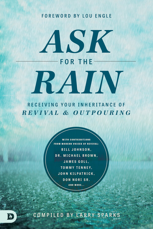 Ask for the Rain: Receiving Your Inheritance of Revival and Outpouring