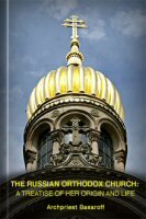 The Russian Orthodox Church: A Treatise of Her Origin and Life