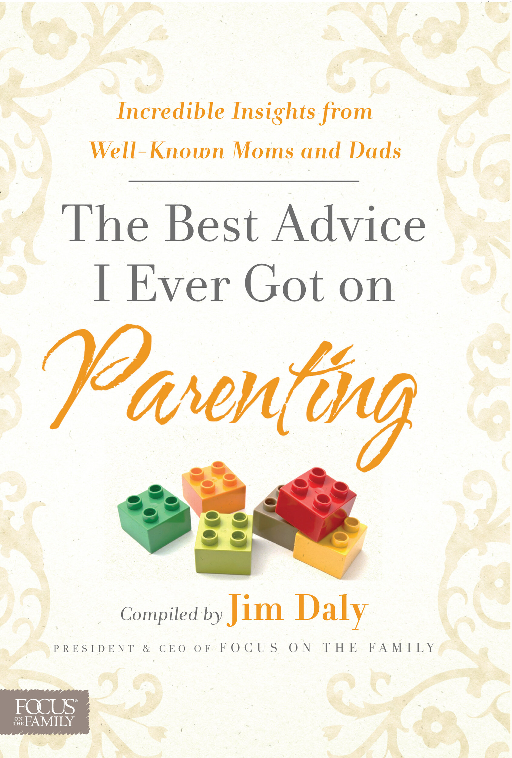 The Best Advice I Ever Got on Parenting: Incredible Insights from Well Known Moms and Dads