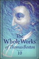 The Whole Works of Thomas Boston, Vol. 10: A Series of Sermons and the Christian Life Delineated
