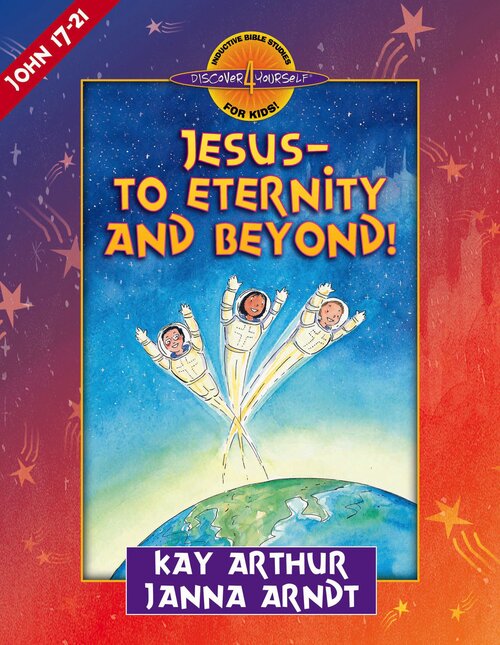 Jesus—to Eternity and Beyond! John 17-21