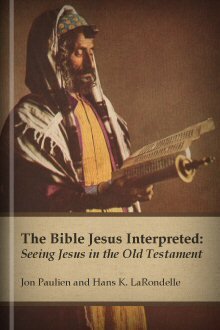 The Bible Jesus Interpreted: Seeing Jesus in the Old Testament