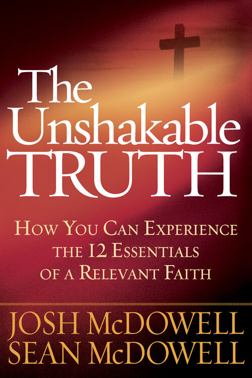 The Unshakable Truth: How You Can Experience the 12 Essentials of a Relevant Faith