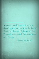A New Literal Translation, from the Original, of the Apostle Paul’s First and Second Epistles to the Thessalonians with Commentary and Notes