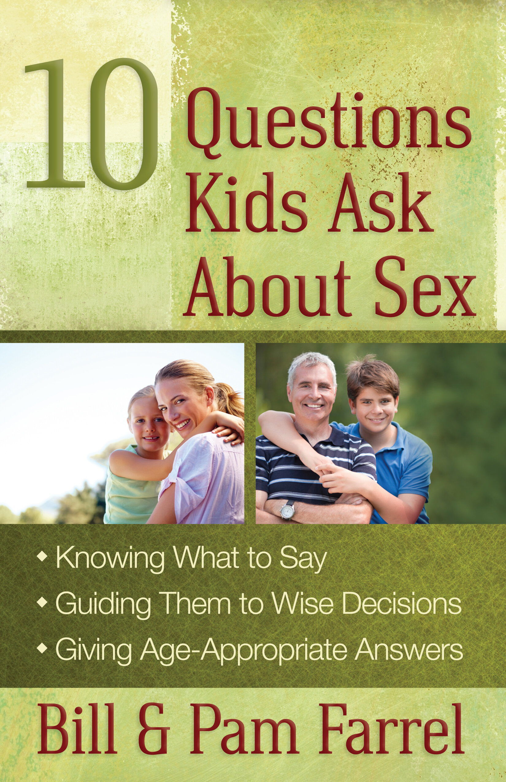 10 Questions Kids Ask About Sex: *Knowing What to Say *Guiding Them to Wise  Decisions *Giving Age-Appropriate Answers