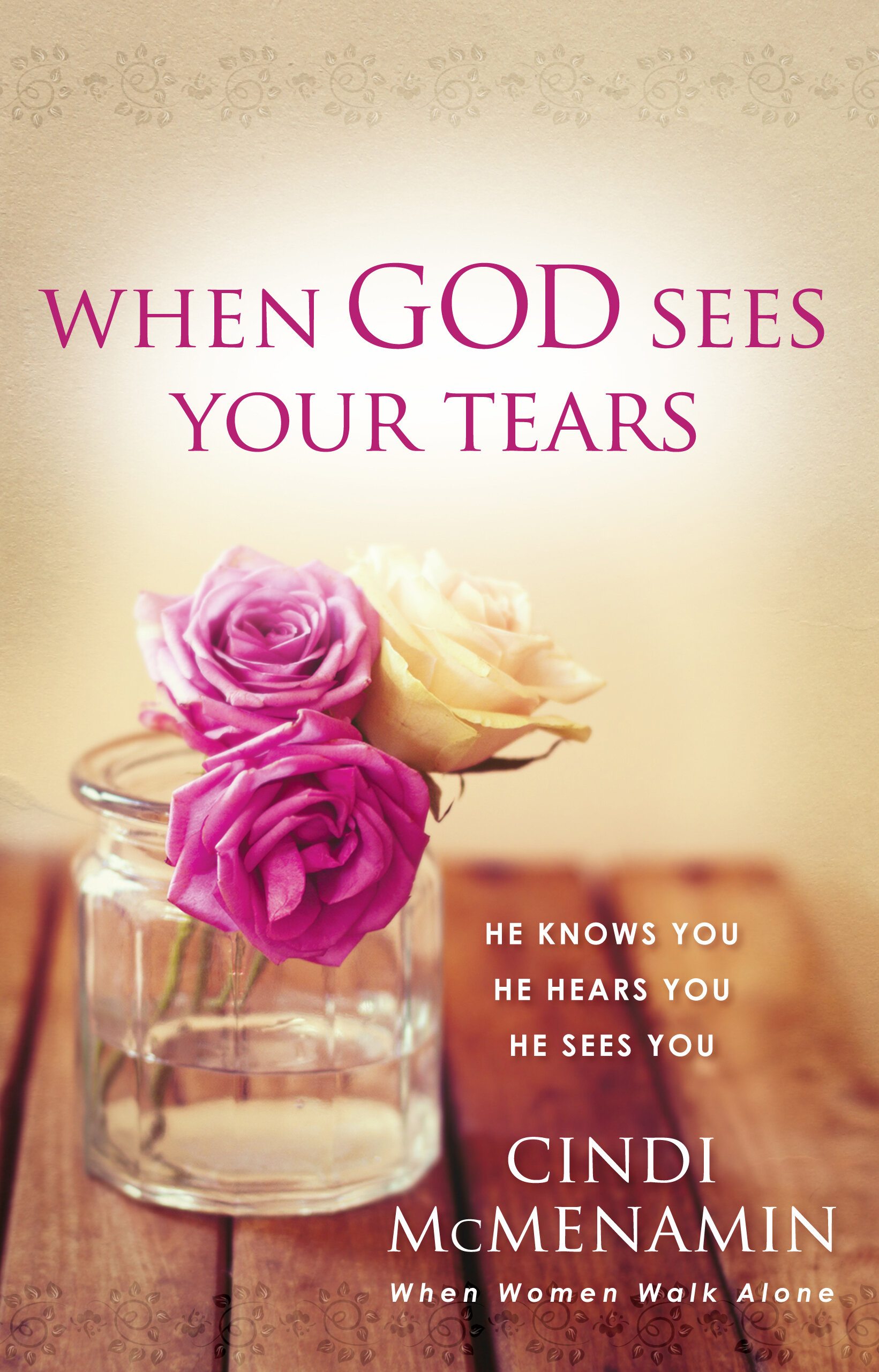 When God Sees Your Tears: He Knows You, He Hears You, He Sees You ...