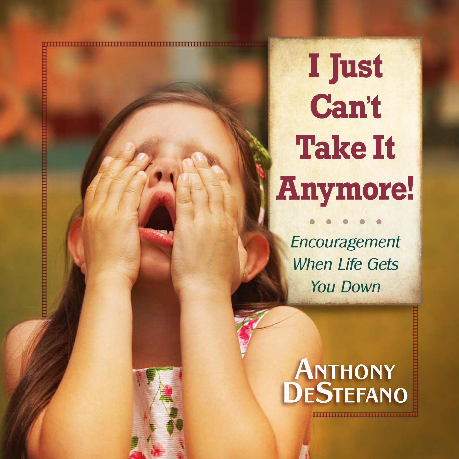 I Just Can't Take It Anymore! Encouragement When Life Gets You Down