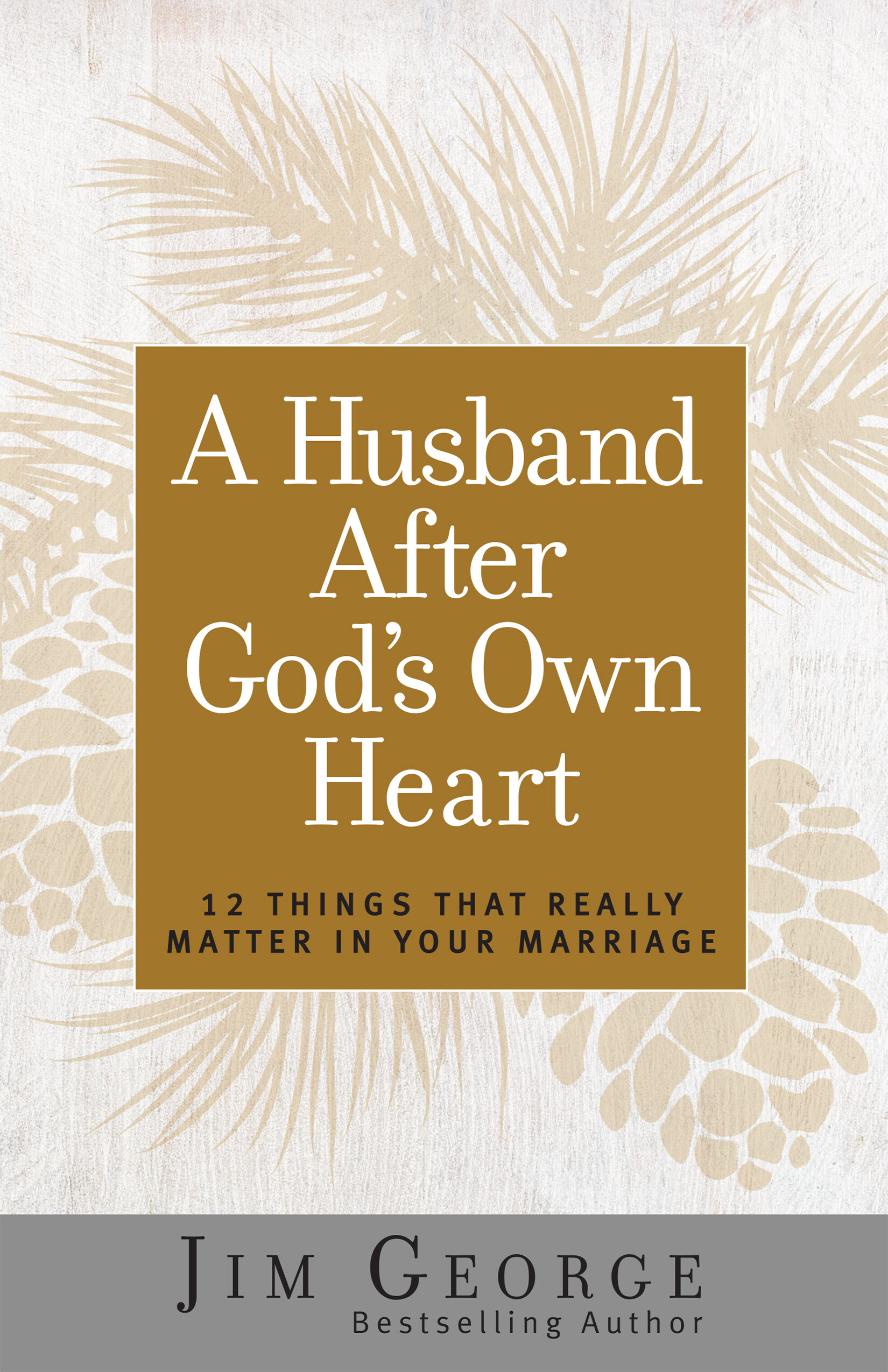 A Husband After God's Own Heart: 12 Things That Really Matter in Your Marriage