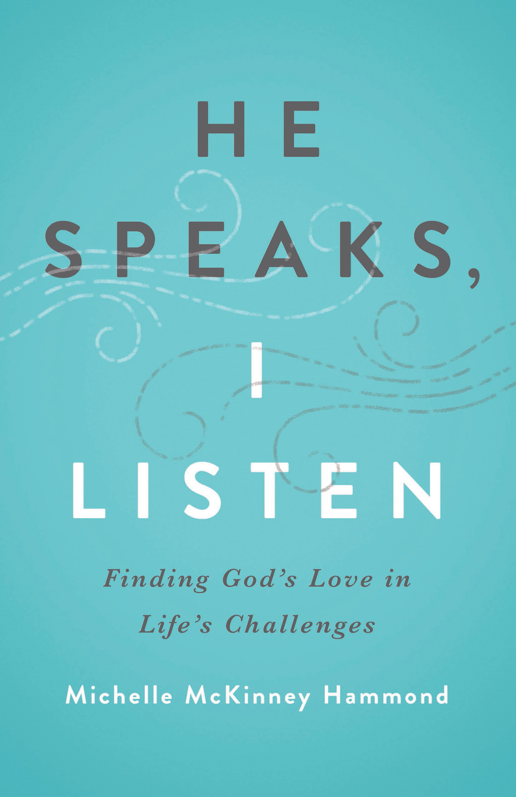 He Speaks, I Listen: Finding God’s Love in Life's Challenges