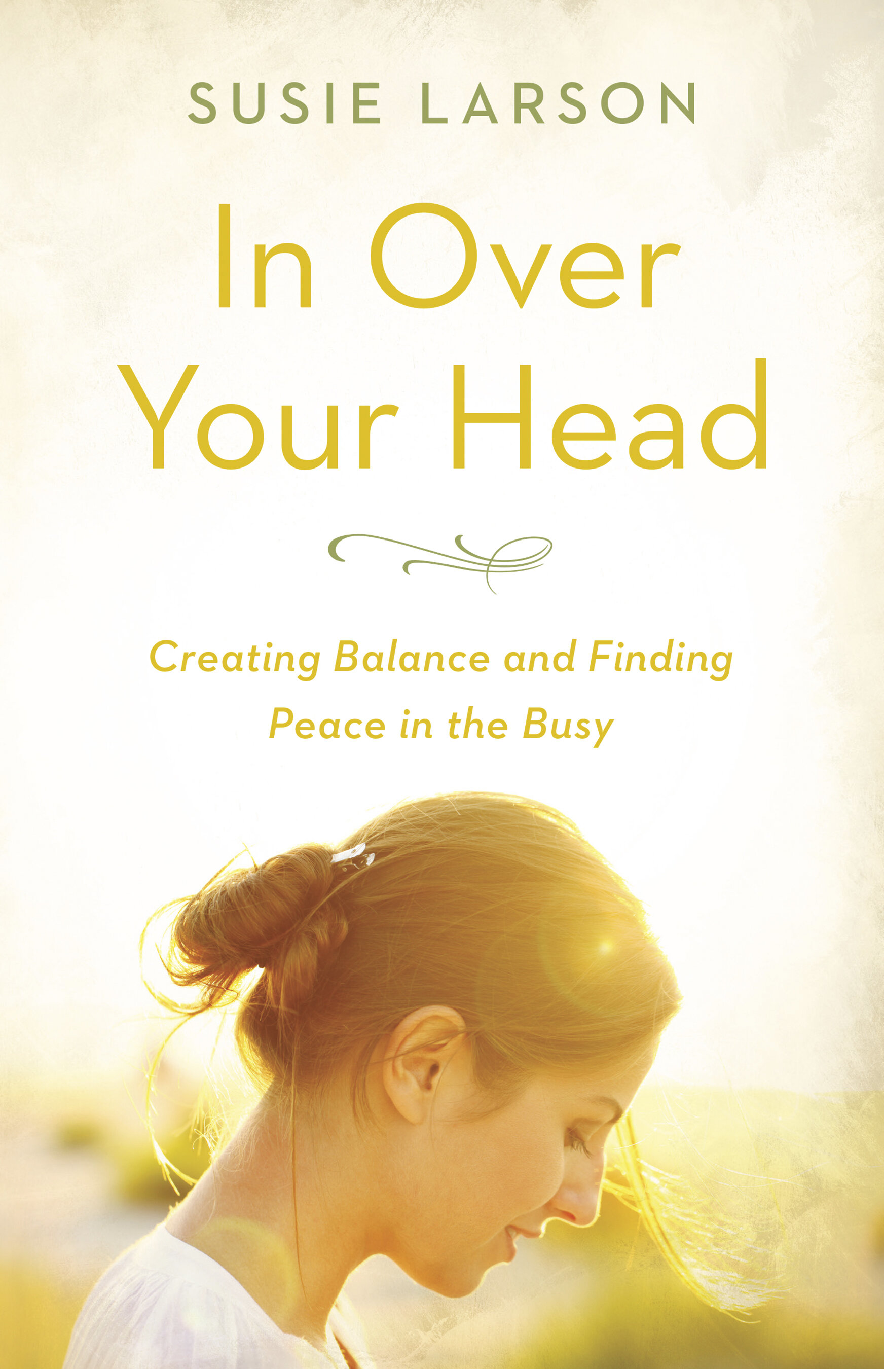 In Over Your Head: Creating Balance and Finding Peace in the Busy