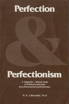Perfection and Perfectionism: A Dogmatic Ethical Study of Biblical Perfection and Phenomenal Perfectionism