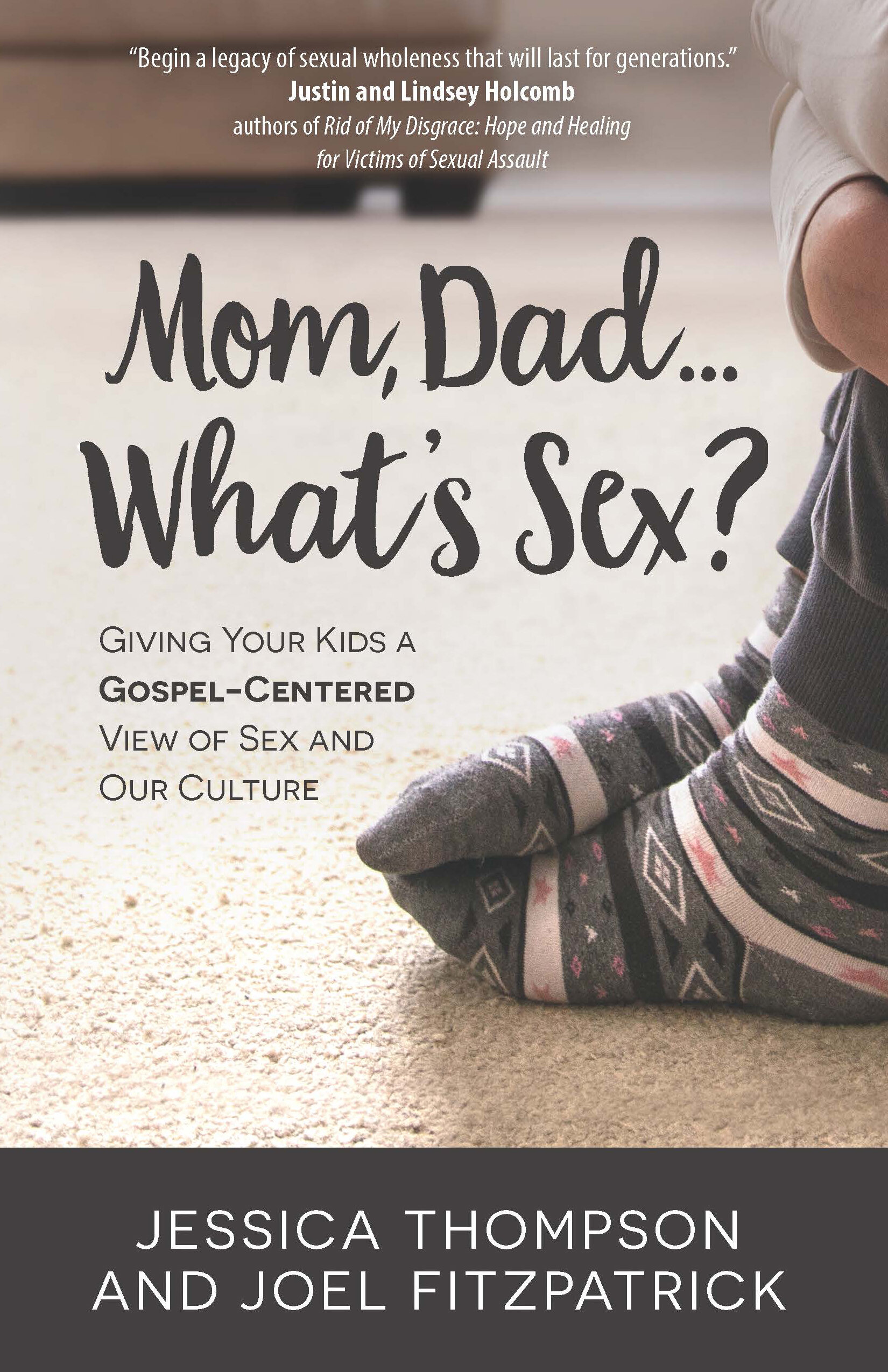 Mom, Dad...What's Sex? Giving Your Kids a Gospel-Centered View of Sex and Our Culture