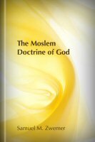 The Moslem Doctrine of God: An Essay on the Character and Attributes of Allah according to the Koran and Orthodox Tradition
