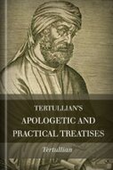 Tertullian’s Apologetic and Practical Treatises