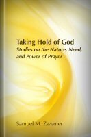 Taking Hold of God: Studies on the Nature, Need, and Power of Prayer