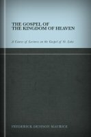 The Gospel of the Kingdom of Heaven: A Course of Lectures on the Gospel of St. Luke