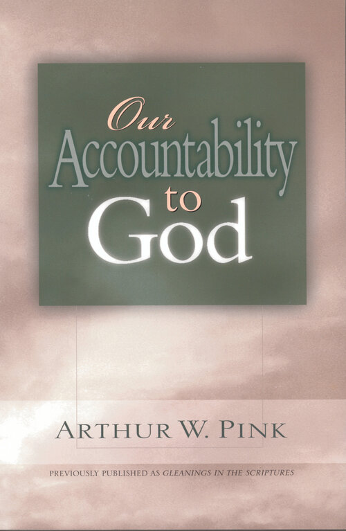 Our Accountability to God: Gleanings Series Arthur Pink