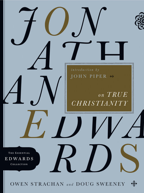 Jonathan Edwards on True Christianity: The Essential Edwards Collection
