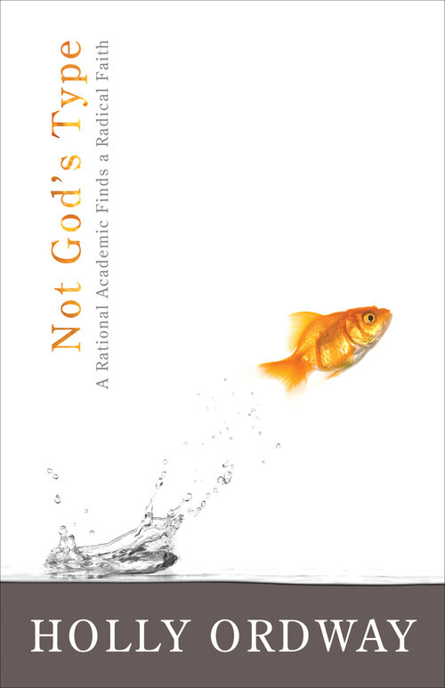 Not God's Type: A Rational Academic Finds a Radical Faith