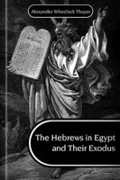 The Hebrews in Egypt and Their Exodus