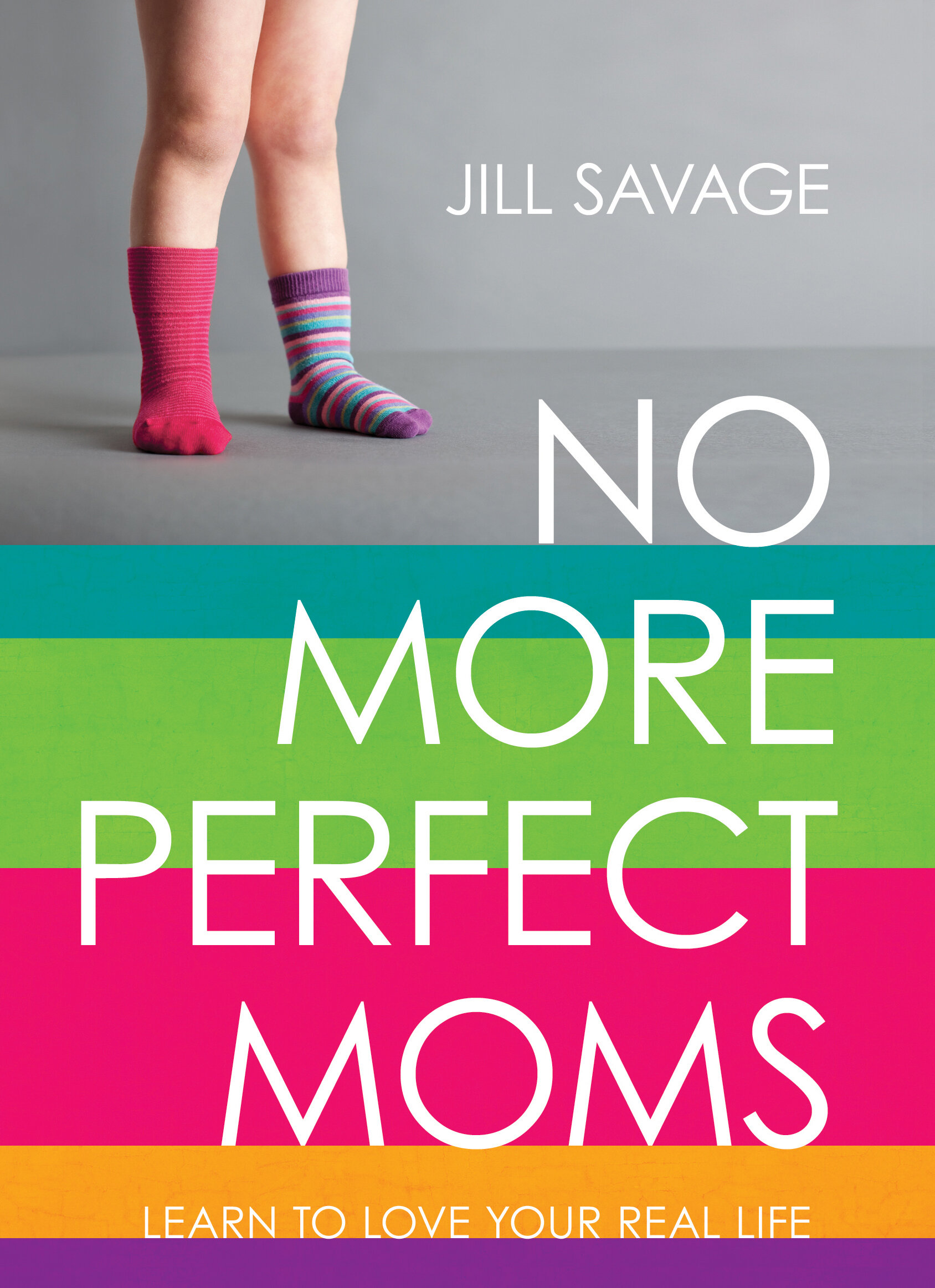 No More Perfect Moms: Learn to Love Your Real Life