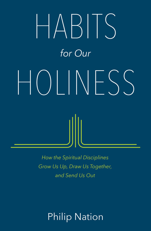 Habits for Our Holiness: How the Spiritual Disciplines Grow Us Up, Draw Us Together, and Send Us Out