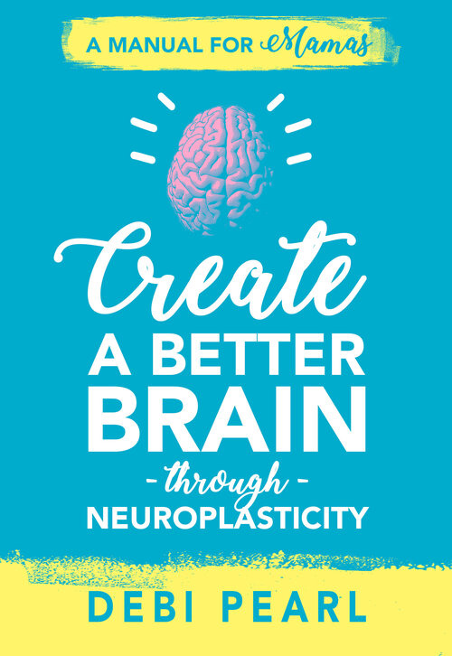 Create a Better Brain through Neuroplasticity: A Manual for Mamas