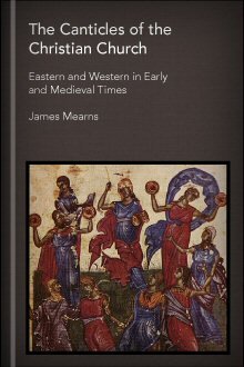 The Canticles of the Christian Church: Eastern and Western in Early and Medieval Times