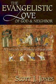 The Evangelistic Love of God and Neighbor: A Theology of Witness and Discipleship