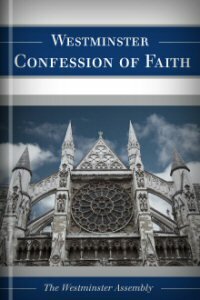 The Westminster Confession of Faith, Larger and Shorter Catechisms, and Subordinate Standards (WLC/WSC)